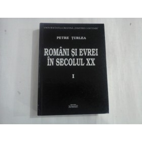 ROMÂNI SI EVREI IN SECOLUL XX - VOL I:1900-1938 - PETRE ȚURLEA